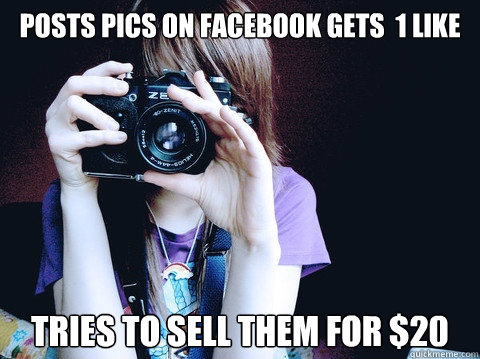 posts pics on facebook gets  1 like tries to sell them for $20  Annoying Photographer