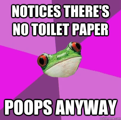 Notices there's no toilet paper poops anyway  Foul Bachelorette Frog