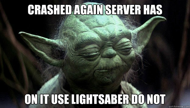 crashed again server has on it use lightsaber do not  