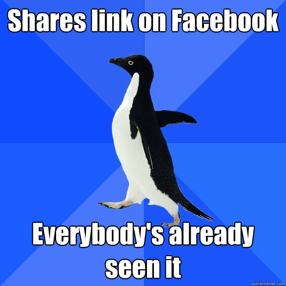 Shares link on Facebook Everybody's already seen it  Socially Awkward Penguin