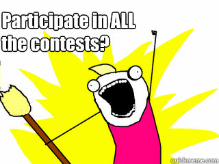 Participate in ALL  the contests?  All The Things