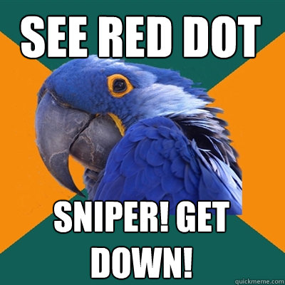 See red dot Sniper! get down!  Paranoid Parrot