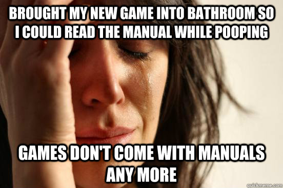 Brought my new game Into Bathroom so I could read the manual while pooping Games don't come with manuals any more  First World Problems