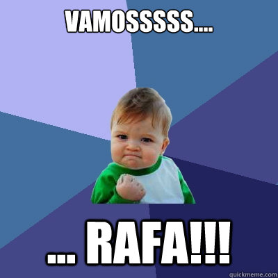 Vamosssss.... ... Rafa!!!  Success Kid