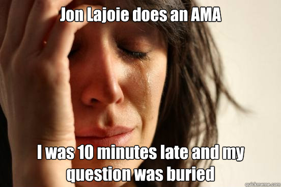 Jon Lajoie does an AMA I was 10 minutes late and my question was buried  First World Problems