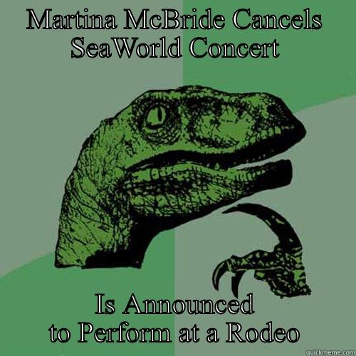 McBride Hypocryte - MARTINA MCBRIDE CANCELS SEAWORLD CONCERT IS ANNOUNCED TO PERFORM AT A RODEO Philosoraptor