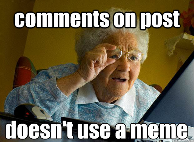 comments on post doesn't use a meme    Grandma finds the Internet