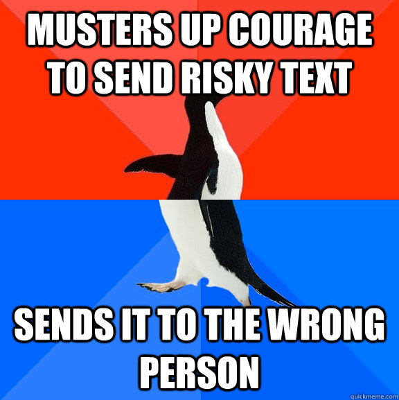 Musters up courage to send risky text sends it to the wrong person - Musters up courage to send risky text sends it to the wrong person  Socially Awesome Awkward Penguin
