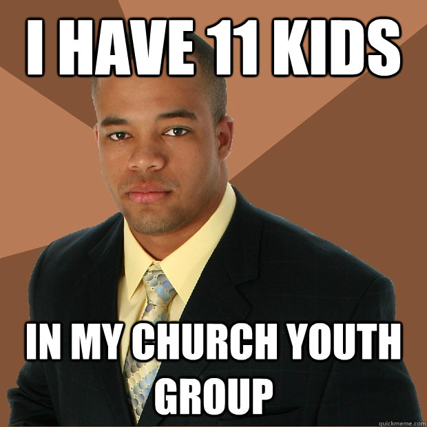 i have 11 kids in my church youth group - i have 11 kids in my church youth group  Successful Black Man