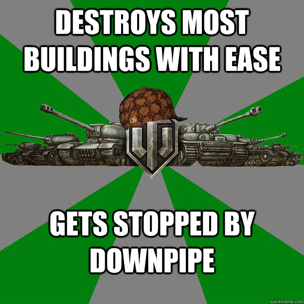 Destroys most buildings with ease gets stopped by downpipe  Scumbag World of Tanks