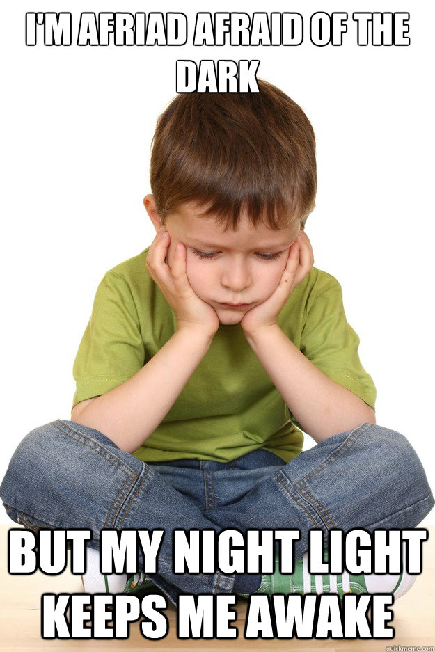 I'm Afriad afraid of the dark but my night light keeps me awake - I'm Afriad afraid of the dark but my night light keeps me awake  Misc