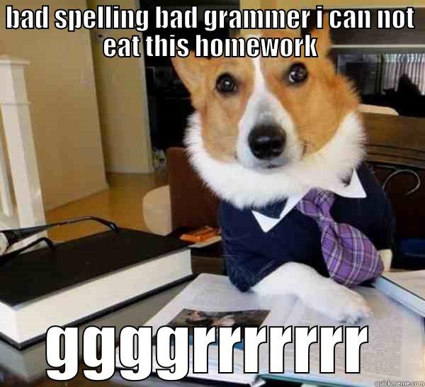 BAD SPELLING BAD GRAMMER I CAN NOT EAT THIS HOMEWORK GGGGRRRRRRR Lawyer Dog