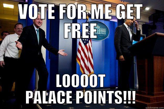 VOTE FOR ME GET FREE LOOT PALACE POINTS! - VOTE FOR ME GET FREE LOOOOT PALACE POINTS!!! Inappropriate Timing Bill Clinton