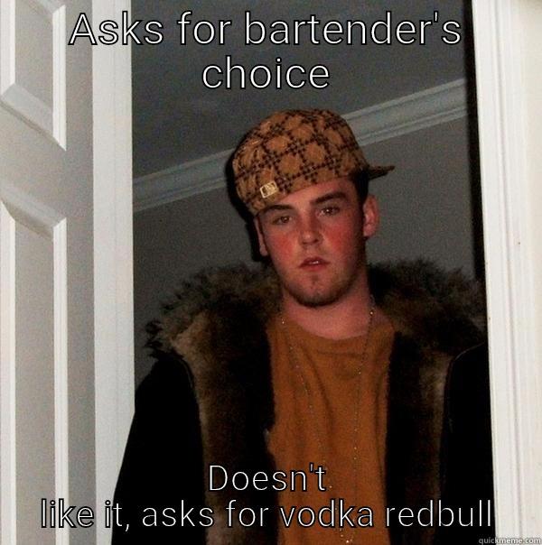 ASKS FOR BARTENDER'S CHOICE DOESN'T LIKE IT, ASKS FOR VODKA REDBULL Scumbag Steve