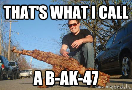 That's what I call A B-AK-47  