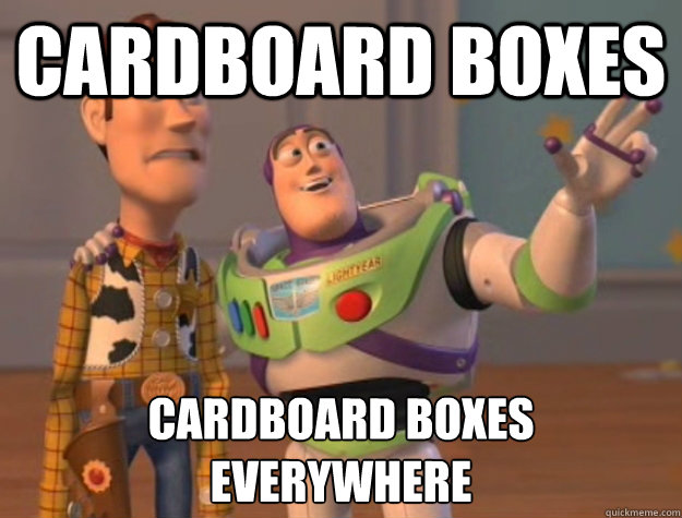 Cardboard boxes cardboard boxes
everywhere - Cardboard boxes cardboard boxes
everywhere  Buzz Lightyear