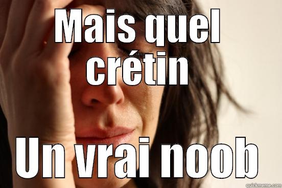 MAIS QUEL CRÉTIN UN VRAI NOOB First World Problems