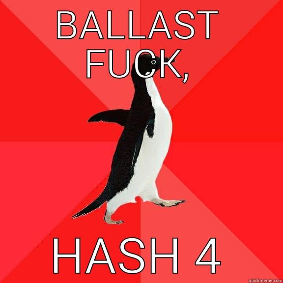 ballast fuck, - BALLAST FUCK, HASH 4 Socially Awesome Penguin