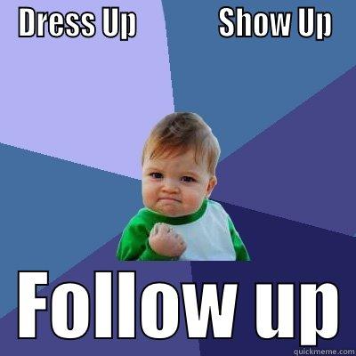 DRESS UP              SHOW UP   FOLLOW UP Success Kid