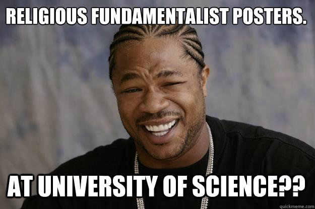 RELIGIOUS FUNDAMENTALIST POSTERS. AT UNIVERSITY OF SCIENCE??  Xzibit meme