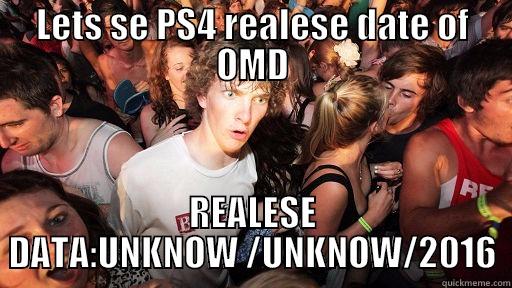 LETS SE PS4 REALESE DATE OF OMD REALESE DATA:UNKNOW /UNKNOW/2016 Sudden Clarity Clarence