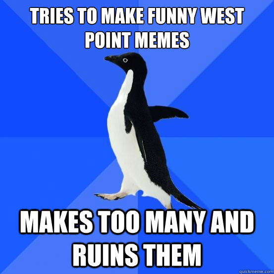 Tries to make funny west point memes Makes too many and ruins them  Erik Wittendorf