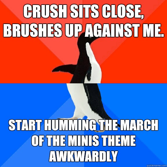 Crush sits close, brushes up against me. Start Humming The March Of The minis Theme Awkwardly  Socially Awesome Awkward Penguin