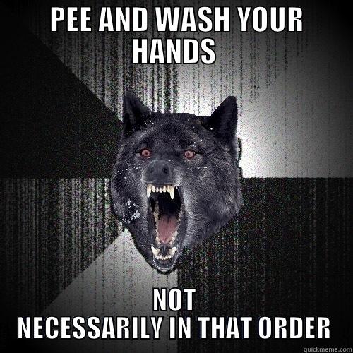 PEE AND WASH YOUR HANDS NOT NECESSARILY IN THAT ORDER Insanity Wolf