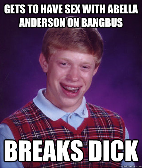 Gets to have sex with Abella Anderson on bangbus Breaks dick - Gets to have sex with Abella Anderson on bangbus Breaks dick  Bad Luck Brian