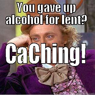 YOU GAVE UP ALCOHOL FOR LENT? CACHING! Condescending Wonka