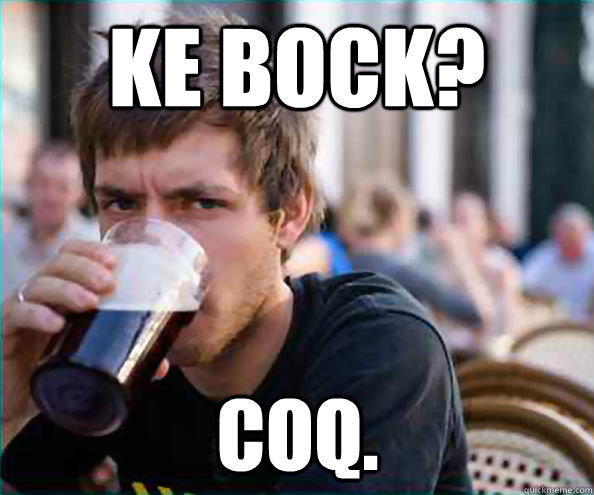 Ke Bock? Coq.  Lazy College Senior