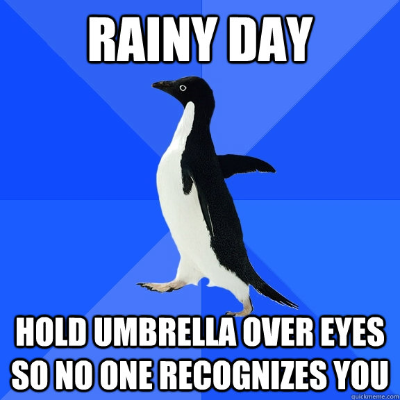 Rainy Day Hold umbrella over Eyes so no one recognizes you  Socially Awkward Penguin