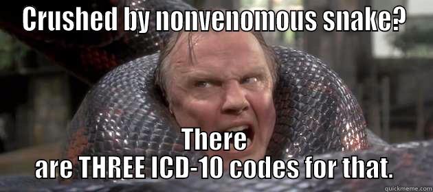 Having a very bad day - CRUSHED BY NONVENOMOUS SNAKE? THERE ARE THREE ICD-10 CODES FOR THAT. Misc