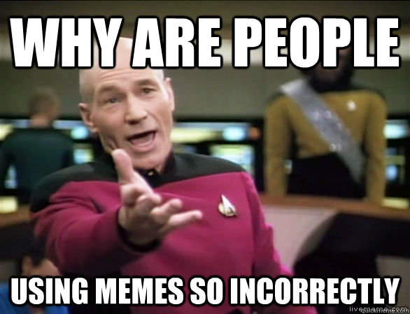 why are people using memes so incorrectly  Annoyed Picard HD