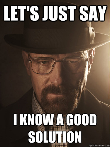 Let's just say i know a good solution - Let's just say i know a good solution  BreakingBad