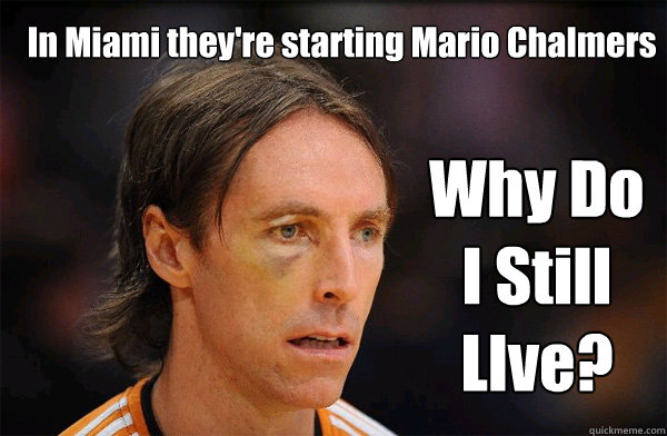 In Miami they're starting Mario Chalmers Why Do I Still LIve?  Free Steve Nash