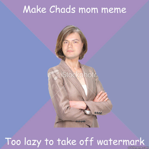 Make Chads mom meme Too lazy to take off watermark  
