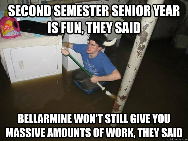 Second semester senior year is fun, they said bellarmine won't still give you massive amounts of work, they said - Second semester senior year is fun, they said bellarmine won't still give you massive amounts of work, they said  Laundry viking