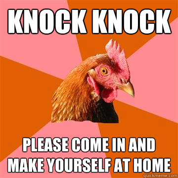 Knock knock please come in and make yourself at home - Knock knock please come in and make yourself at home  Anti-Joke Chicken