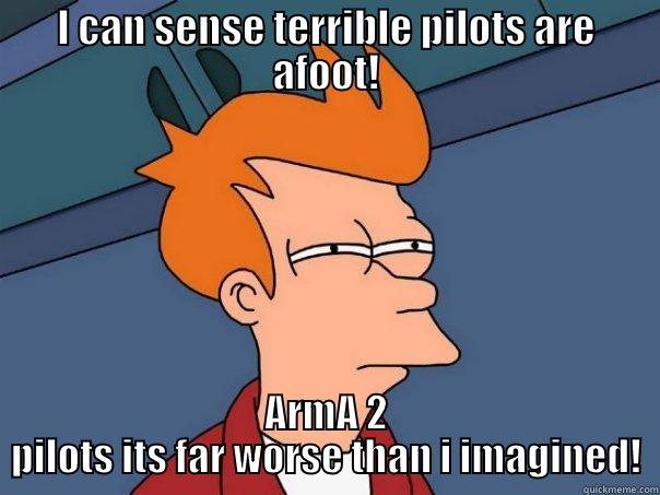 I CAN SENSE TERRIBLE PILOTS ARE AFOOT! ARMA 2 PILOTS ITS FAR WORSE THAN I IMAGINED! Futurama Fry