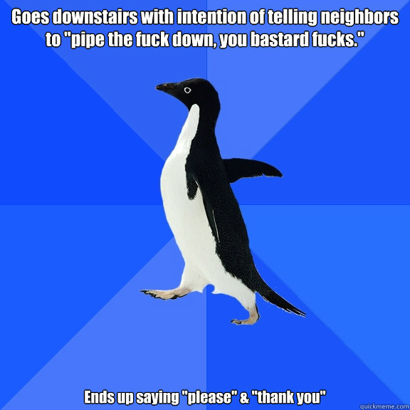 Goes downstairs with intention of telling neighbors to 