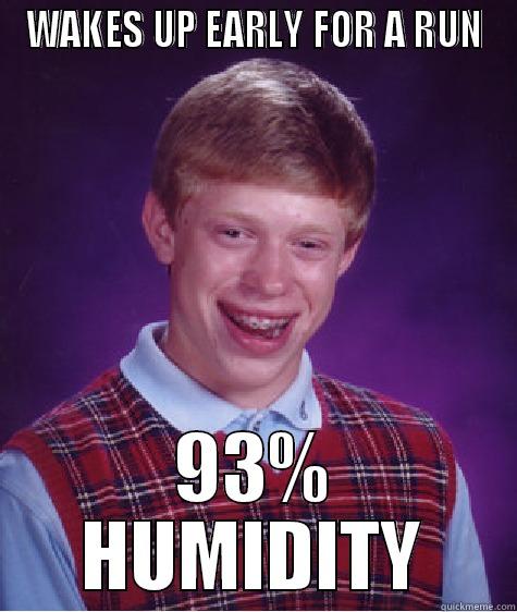 WAKES UP EARLY FOR A RUN 93% HUMIDITY Bad Luck Brian