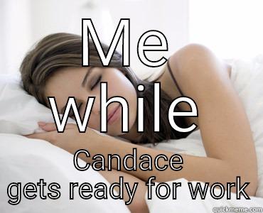 Perks of no job - ME WHILE CANDACE GETS READY FOR WORK Sleep Meme