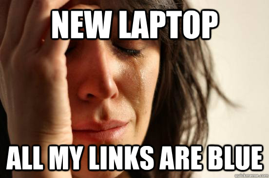New laptop all my links are blue  First World Problems