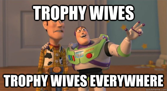 Trophy wives Trophy wives everywhere  Toy Story Everywhere