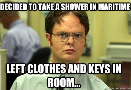 Decided to take a shower in Maritime Left clothes and keys in room...  Schrute