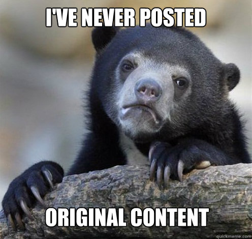 I'VE NEVER POSTED ORIGINAL CONTENT  Confession Bear Eating