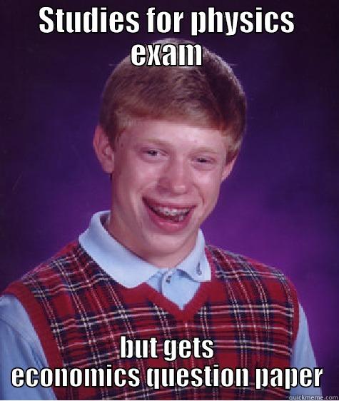 STUDIES FOR PHYSICS EXAM BUT GETS ECONOMICS QUESTION PAPER Bad Luck Brian