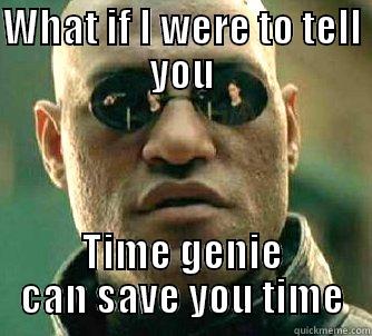 WHAT IF I WERE TO TELL YOU TIME GENIE CAN SAVE YOU TIME Matrix Morpheus