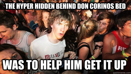 the Hyper hidden behind Don Corinos bed was to help him get it up  Sudden Clarity Clarence